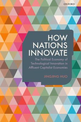 How Nations Innovate : The Political Economy of Technological Innovation in Affluent Capitalist Economies