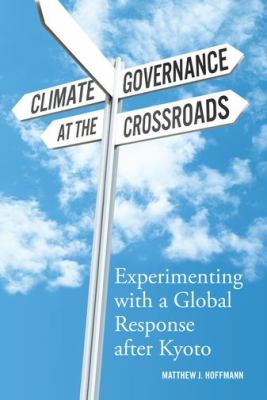 Climate Governance at the Crossroads : Experimenting with a Global Response after Kyoto