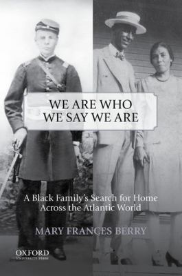 We Are Who We Say We Are : A Black Family's Search for Home Across the Atlantic World