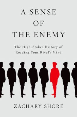 A Sense of the Enemy : The High Stakes History of Reading Your Enemy's Mind