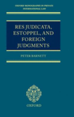 Res Judicata, Estoppel and Foreign Judgments : The Preclusive Effects of Foreign Judgments in Private International Law