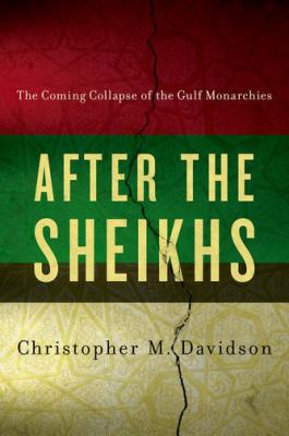 After the Sheikhs : The Coming Collapse of the Gulf Monarchies