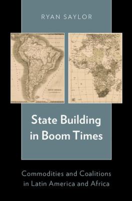State Building in Boom Times : Commodities and Coalitions in Latin America and Africa