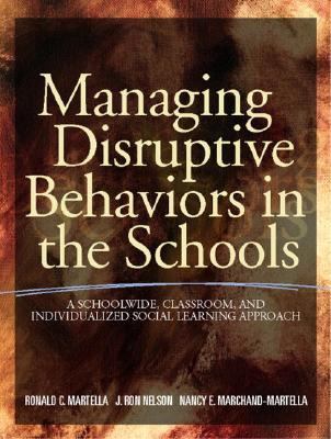 Managing Disruptive Behaviors in the Schools : A Schoolwide, Classroom, and Individualized Social Learning Approach