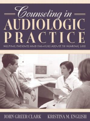 Counseling in Audiologic Practice : Helping Patients and Families Adjust to Hearing Loss