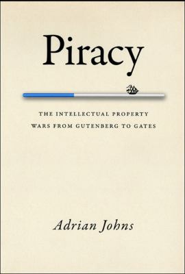 Piracy : The Intellectual Property Wars from Gutenberg to Gates
