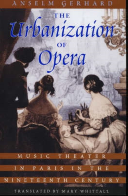 The Urbanization of Opera : Music Theater in Paris in the Nineteenth Century