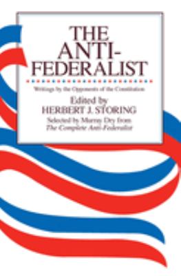 The Anti-Federalist : An Abridgment of the Complete Anti-Federalist