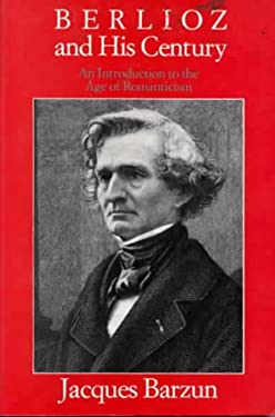 Berlioz and His Century : An Introduction to the Age of Romanticism
