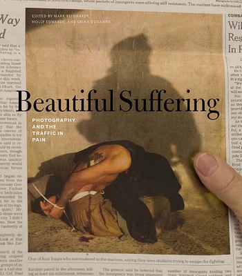 Beautiful Suffering : Photography and the Traffic in Pain