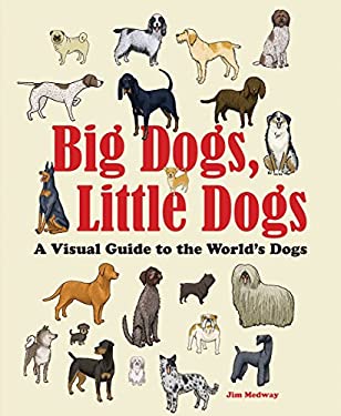 Big Dogs, Little Dogs : A Visual Guide to the World's Dogs