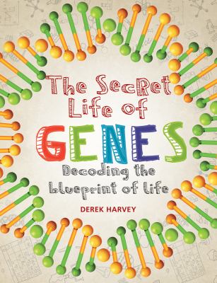 The Secret Life of Genes : Decoding the Blueprint of Life