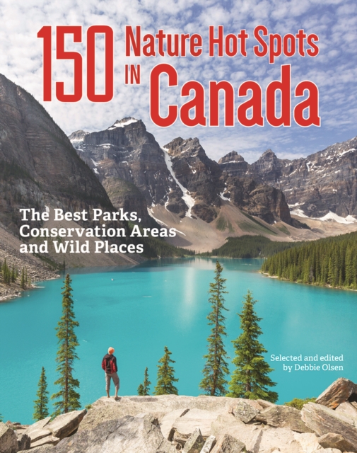 150 Nature Hot Spots in Canada : The Best Parks, Conservation Areas and Wild Places