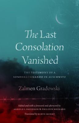 The Last Consolation Vanished : The Testimony of a Sonderkommando in Auschwitz