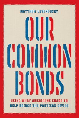 Our Common Bonds : Using What Americans Share to Help Bridge the Partisan Divide
