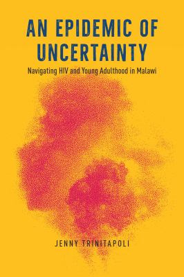 An Epidemic of Uncertainty : Navigating HIV and Young Adulthood in Malawi