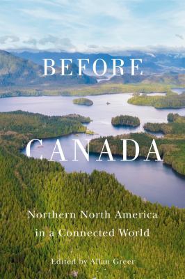 Before Canada : Northern North America in a Connected World