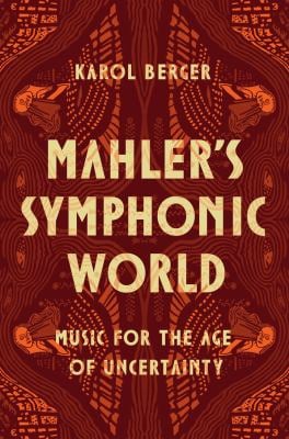 Mahler's Symphonic World : Music for the Age of Uncertainty
