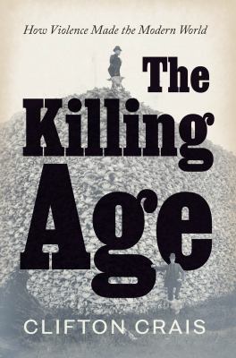The Killing Age : How Violence Made the Modern World