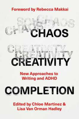 Chaos, Creativity, Completion : New Approaches to Writing and ADHD