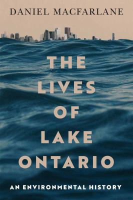 The Lives of Lake Ontario : An Environmental History