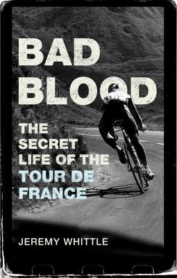 Bad Blood : The Secret Life of the Tour de France