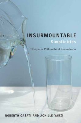 Insurmountable Simplicities : Thirty-Nine Philosophical Conundrums
