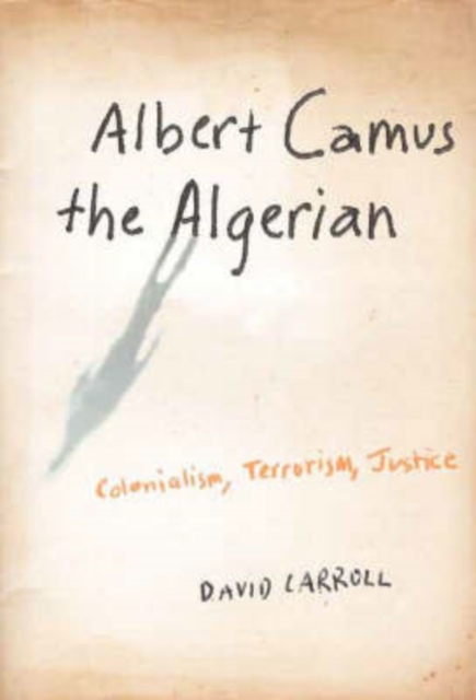 Albert Camus the Algerian : Colonialism, Terrorism, Justice