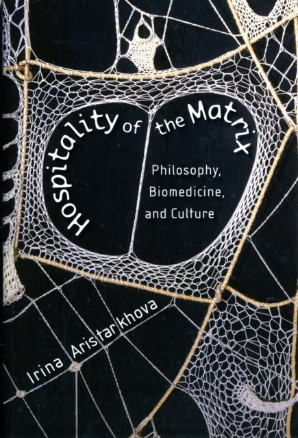 Hospitality of the Matrix : Philosophy, Biomedicine, and Culture