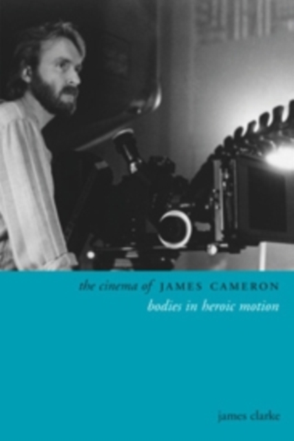 The Cinema of James Cameron : Bodies in Heroic Motion