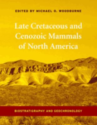 Late Cretaceous and Cenozoic Mammals of North America : Biostratigraphy and Geochronology