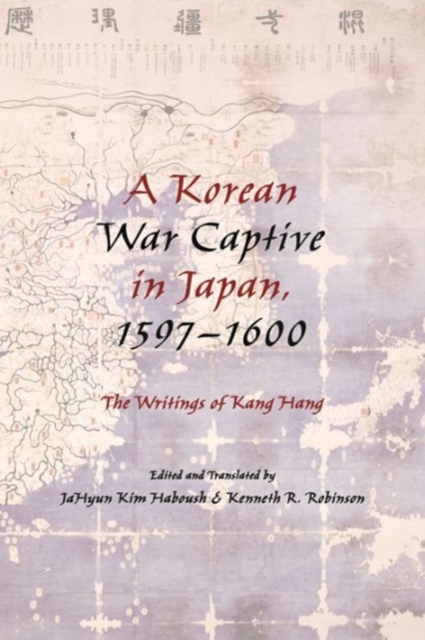 A Korean War Captive in Japan, 1597-1600 : The Writings of Kang Hang