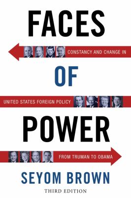 Faces of Power : Constancy and Change in United States Foreign Policy from Truman to Obama