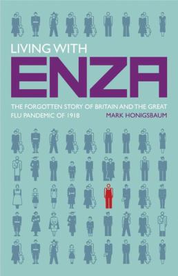 Living with Enza : The Forgotten Story of Britain and the Great Flu Pandemic of 1918