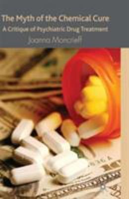 The Myth of the Chemical Cure : A Critique of Psychiatric Drug Treatment