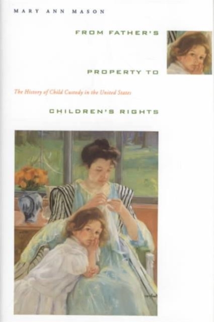From Father's Property to Children's Rights : The History of Child Custody in the United States
