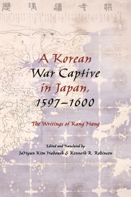 A Korean War Captive in Japan, 1597-1600 : The Writings of Kang Hang
