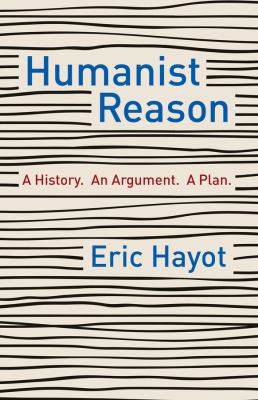 Humanist Reason : A History. an Argument. a Plan