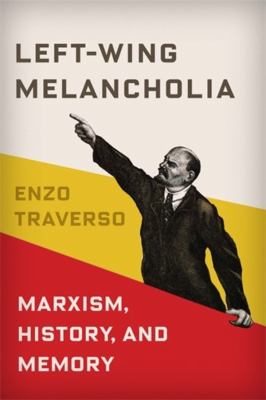 Left-Wing Melancholia : Marxism, History, and Memory