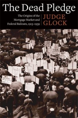 The Dead Pledge : The Origins of the Mortgage Market and Federal Bailouts, 1913-1939