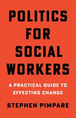 Politics for Social Workers : A Practical Guide to Effecting Change