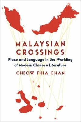 Malaysian Crossings : Place and Language in the Worlding of Modern Chinese Literature