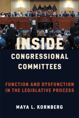 Inside Congressional Committees : Function and Dysfunction in the Legislative Process