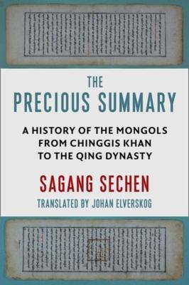 The Precious Summary : A History of the Mongols from Chinggis Khan to the Qing Dynasty