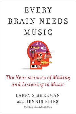 Every Brain Needs Music : The Neuroscience of Making and Listening to Music