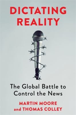 Dictating Reality : The Global Battle to Control the News