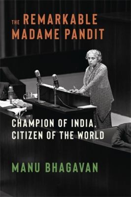 The Remarkable Madame Pandit : Champion of India, Citizen of the World