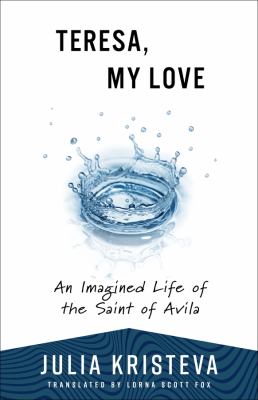 Teresa, My Love : An Imagined Life of the Saint of Avila