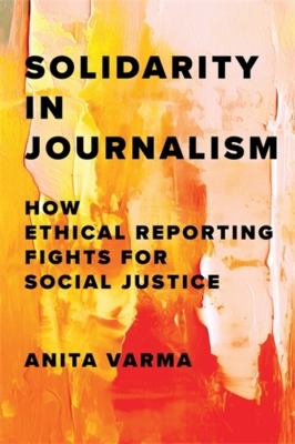 Solidarity in Journalism : How Ethical Reporting Fights for Social Justice