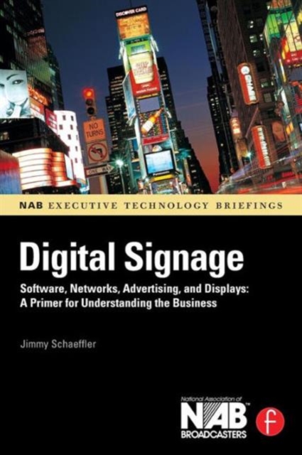 Digital Signage : Software, Networks, Advertising, and Displays - A Primer for Understanding the Business